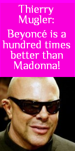 NEWS - Thierry Mugler: Beyoncé is a hundred times better than Madonna!